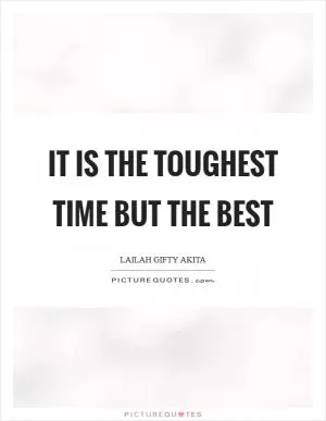 It is the toughest time but the best Picture Quote #1