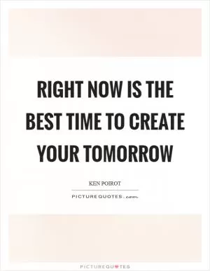 Right now is the best time to create your tomorrow Picture Quote #1