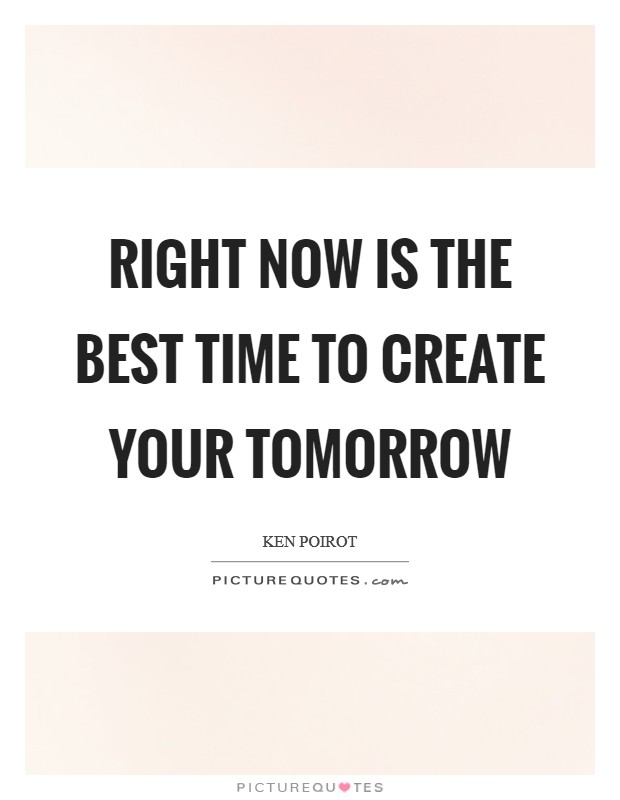 Right now is the best time to create your tomorrow Picture Quote #1