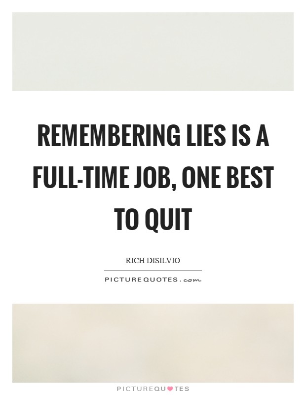 Remembering lies is a full-time job, one best to quit Picture Quote #1