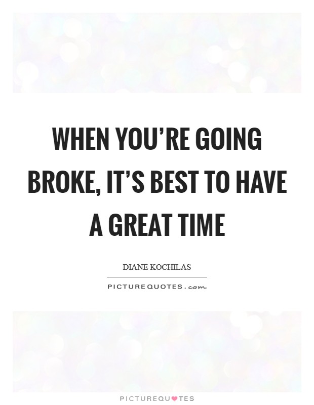 When you're going broke, it's best to have a great time Picture Quote #1