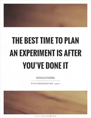 The best time to plan an experiment is after you’ve done it Picture Quote #1