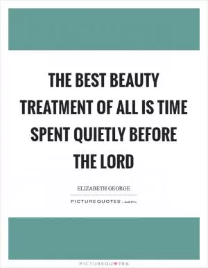 The best beauty treatment of all is time spent quietly before the Lord Picture Quote #1