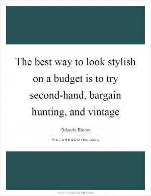 The best way to look stylish on a budget is to try second-hand, bargain hunting, and vintage Picture Quote #1