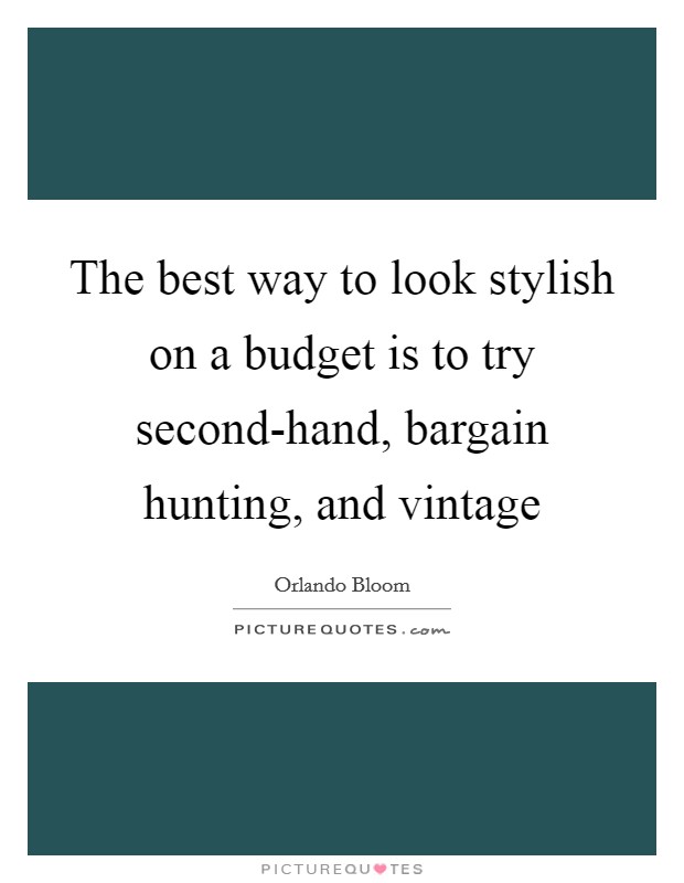 The best way to look stylish on a budget is to try second-hand, bargain hunting, and vintage Picture Quote #1