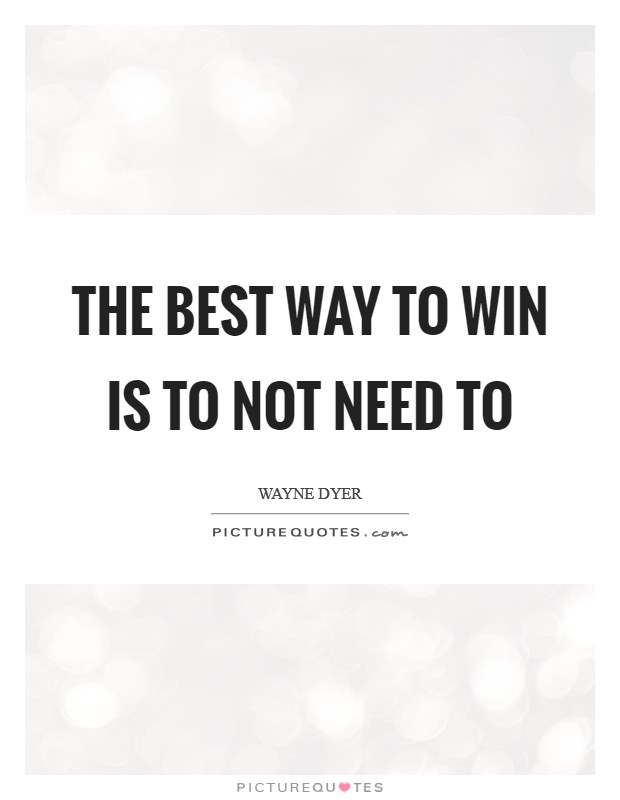 The best way to win is to not need to Picture Quote #1