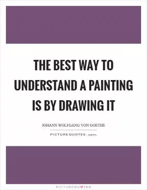 The best way to understand a painting is by drawing it Picture Quote #1