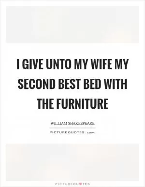 I give unto my wife my second best bed with the furniture Picture Quote #1