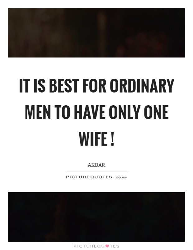 It is best for ordinary men to have only one wife ! Picture Quote #1