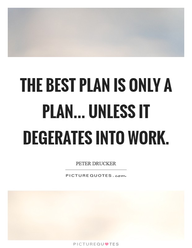 The best plan is only a plan... unless it degerates into work. Picture Quote #1