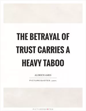The betrayal of trust carries a heavy taboo Picture Quote #1