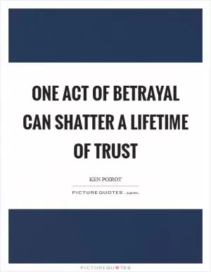 One act of betrayal can shatter a lifetime of trust Picture Quote #1