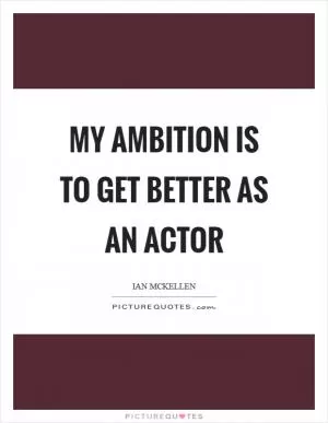 My ambition is to get better as an actor Picture Quote #1