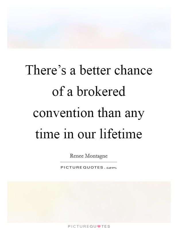 There's a better chance of a brokered convention than any time in our lifetime Picture Quote #1