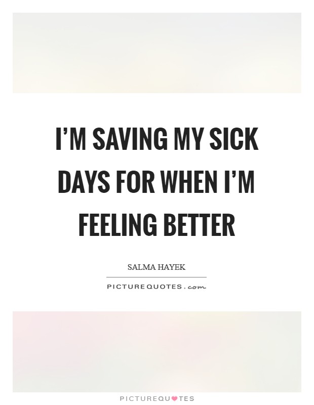 I'm saving my sick days for when I'm feeling better Picture Quote #1