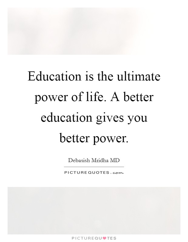 Education is the ultimate power of life. A better education gives you better power. Picture Quote #1