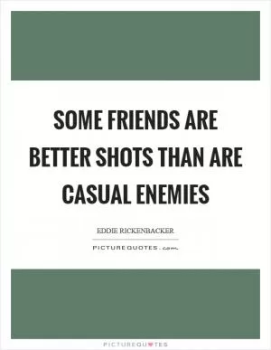 Some friends are better shots than are casual enemies Picture Quote #1