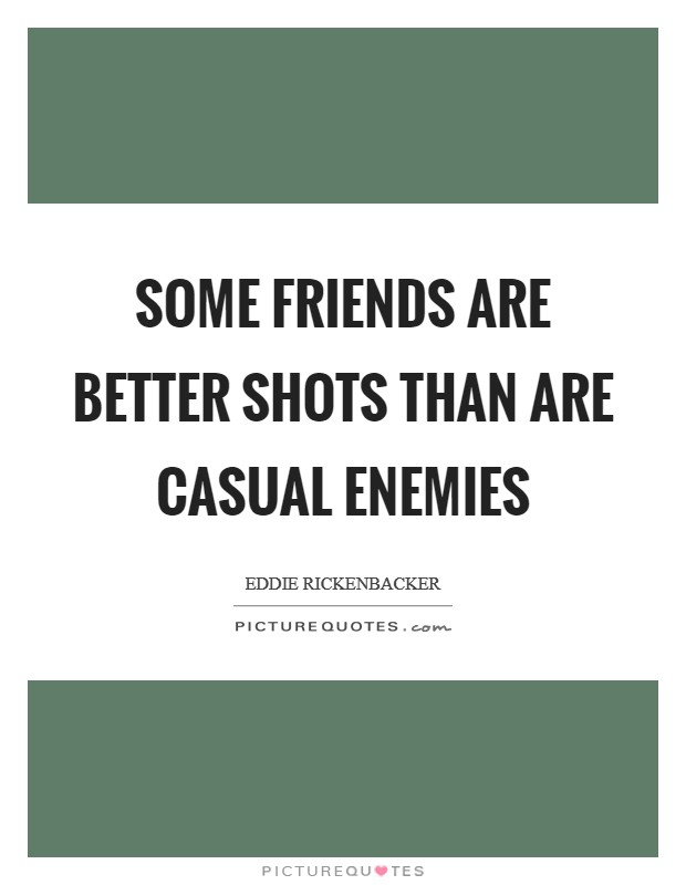 Some friends are better shots than are casual enemies Picture Quote #1