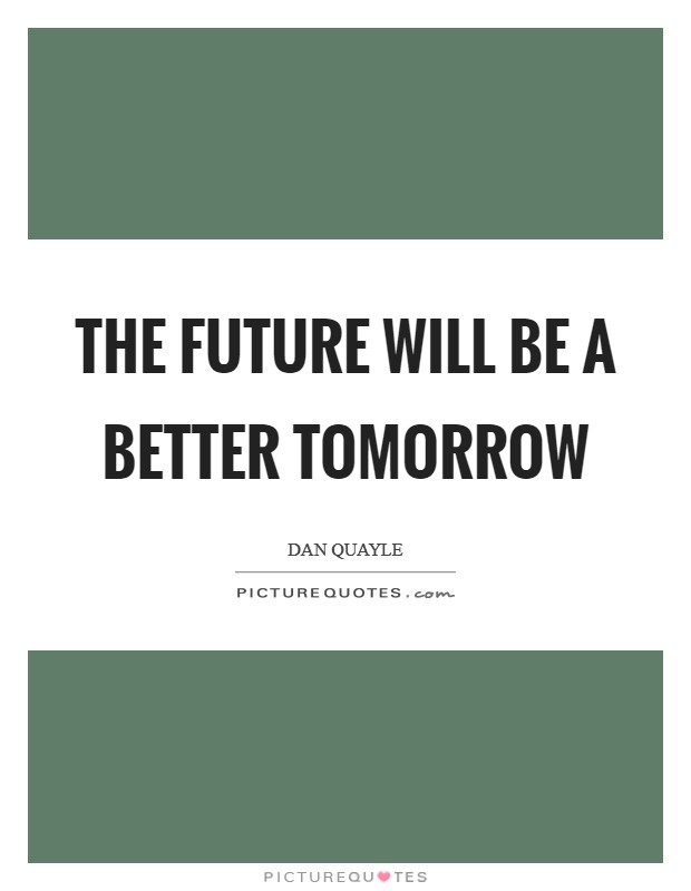 The future will be a better tomorrow Picture Quote #1