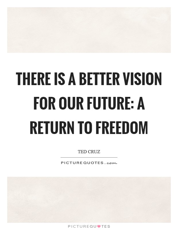 There is a better vision for our future: A return to freedom Picture Quote #1