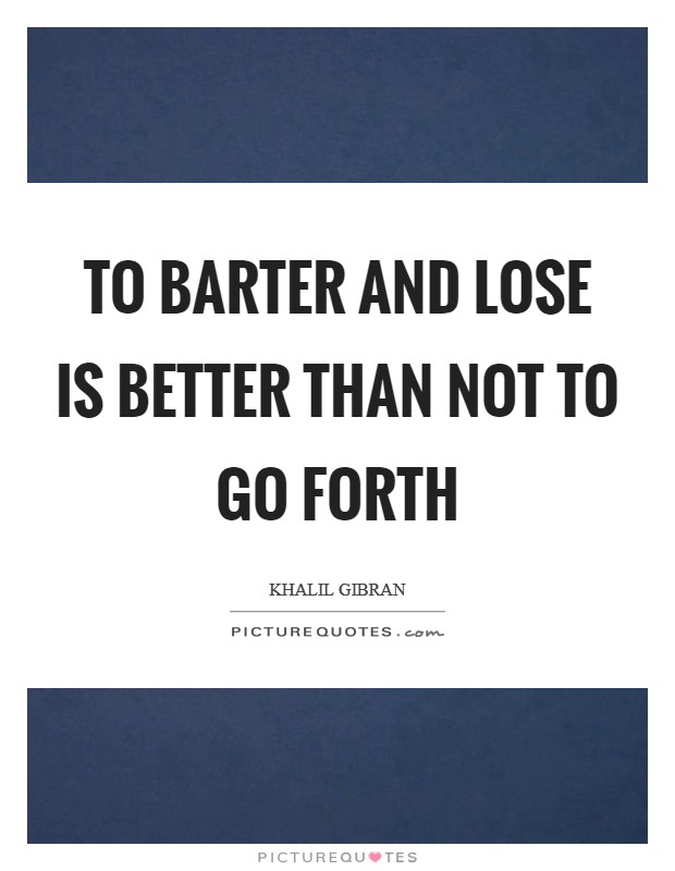 To barter and lose is better than not to go forth Picture Quote #1