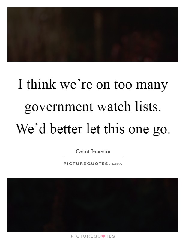 I think we're on too many government watch lists. We'd better let this one go. Picture Quote #1
