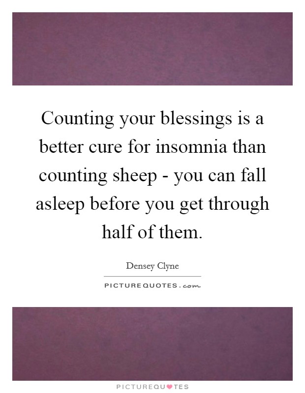 Counting your blessings is a better cure for insomnia than counting sheep - you can fall asleep before you get through half of them. Picture Quote #1