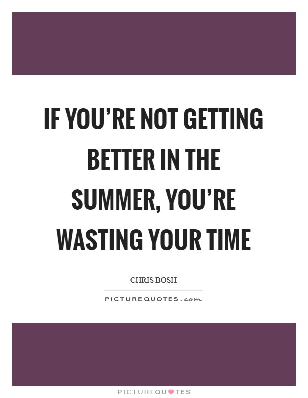 If you're not getting better in the summer, you're wasting your time Picture Quote #1