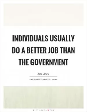 Individuals usually do a better job than the government Picture Quote #1