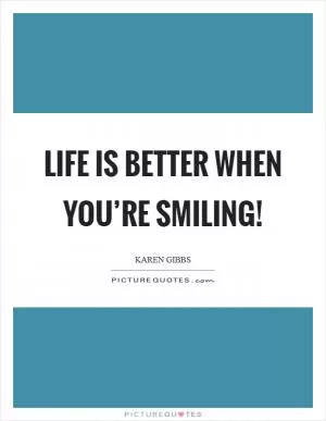 Life is BETTER when you’re SMILING! Picture Quote #1