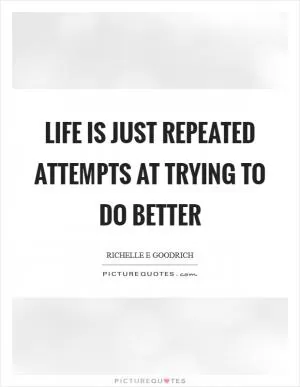 Life is just repeated attempts at trying to do better Picture Quote #1