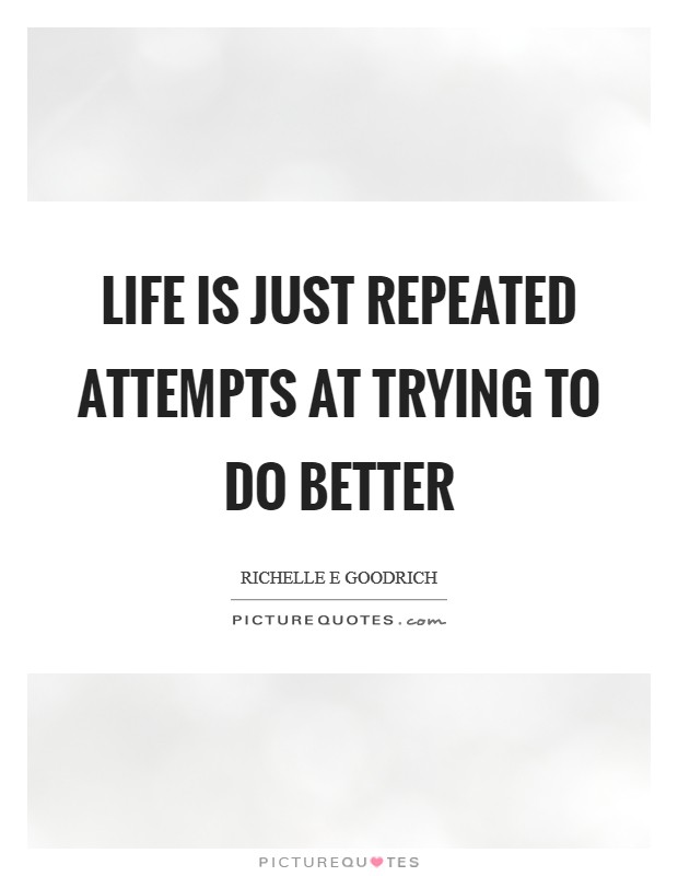 Life is just repeated attempts at trying to do better Picture Quote #1