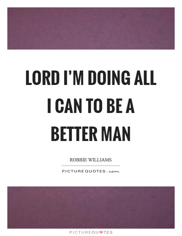 Lord I'm Doing All I Can To Be A Better Man Picture Quote #1