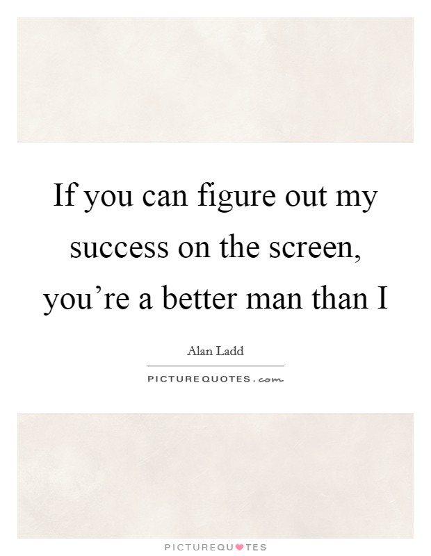 If you can figure out my success on the screen, you're a better man than I Picture Quote #1