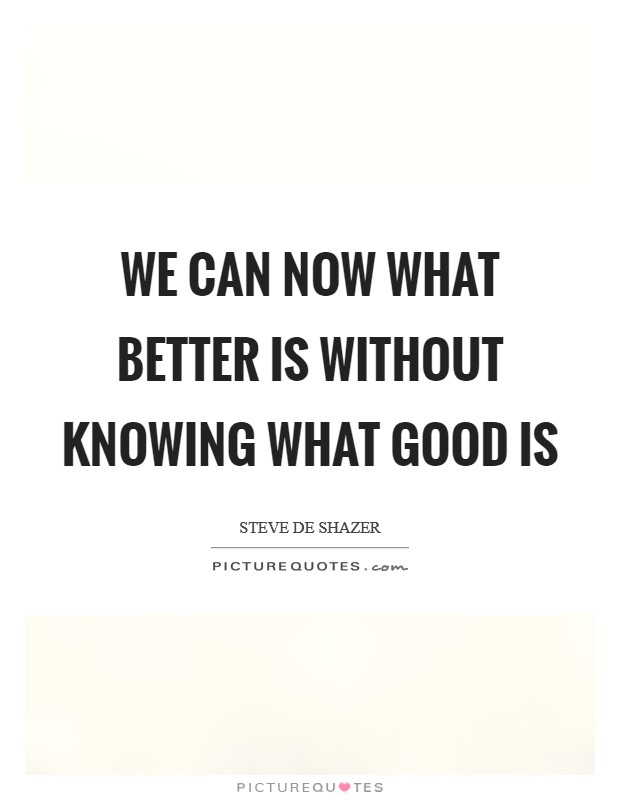 We can now what better is without knowing what good is Picture Quote #1