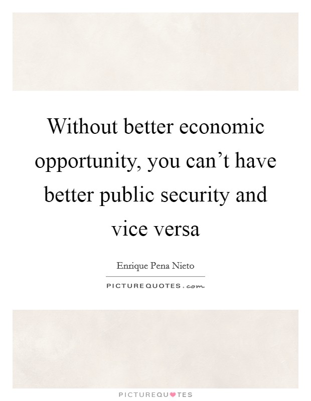 Without better economic opportunity, you can't have better public security and vice versa Picture Quote #1