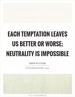 Each temptation leaves us better or worse; neutrality is impossible Picture Quote #1