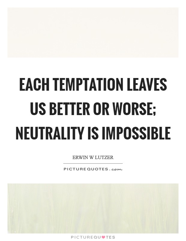 Each temptation leaves us better or worse; neutrality is impossible Picture Quote #1