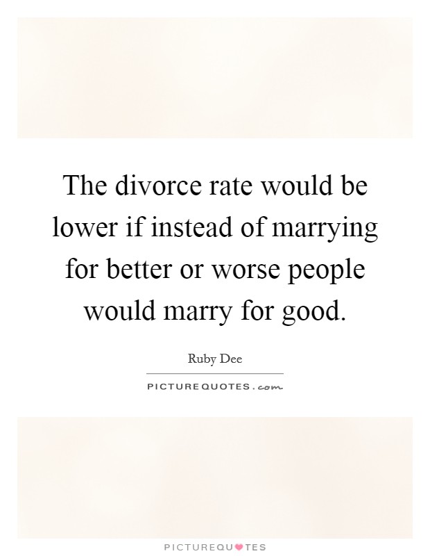 The divorce rate would be lower if instead of marrying for better or worse people would marry for good. Picture Quote #1