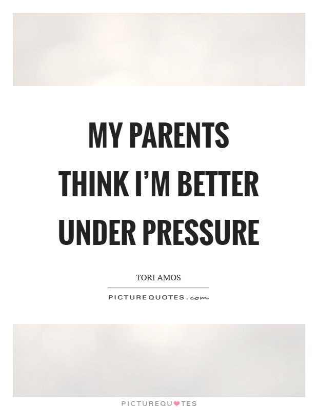 My parents think I'm better under pressure Picture Quote #1