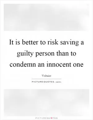 It is better to risk saving a guilty person than to condemn an innocent one Picture Quote #1