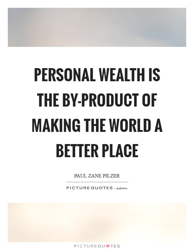 Personal wealth is the by-product of making the world a better place Picture Quote #1