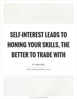 Self-interest leads to honing your skills, the better to trade with Picture Quote #1