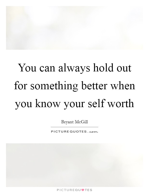 You can always hold out for something better when you know your self worth Picture Quote #1