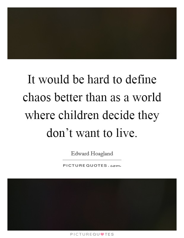 It would be hard to define chaos better than as a world where children decide they don't want to live. Picture Quote #1