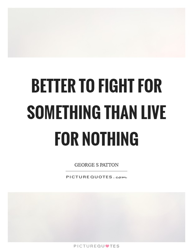 Better to fight for something than live for nothing Picture Quote #1