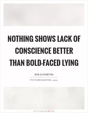 Nothing shows lack of conscience better than bold-faced lying Picture Quote #1