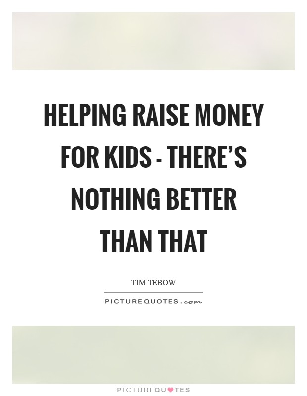 Helping raise money for kids - there's nothing better than that Picture Quote #1