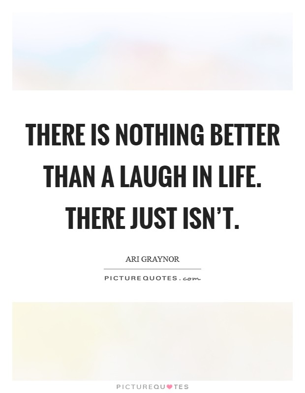 There is nothing better than a laugh in life. There just isn't. Picture Quote #1