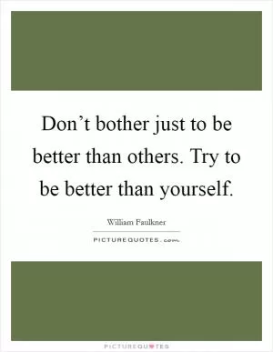 Don’t bother just to be better than others. Try to be better than yourself Picture Quote #1